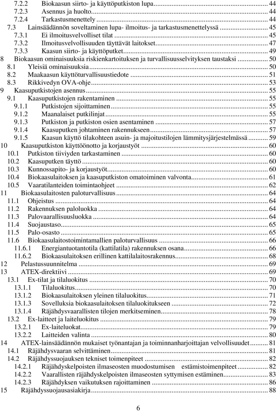 1 Yleisiä ominaisuuksia... 50 8.2 Maakaasun käyttöturvallisuustiedote... 51 8.3 Rikkivedyn OVA-ohje... 53 9 Kaasuputkistojen asennus... 55 9.1 Kaasuputkistojen rakentaminen... 55 9.1.1 Putkistojen sijoittaminen.