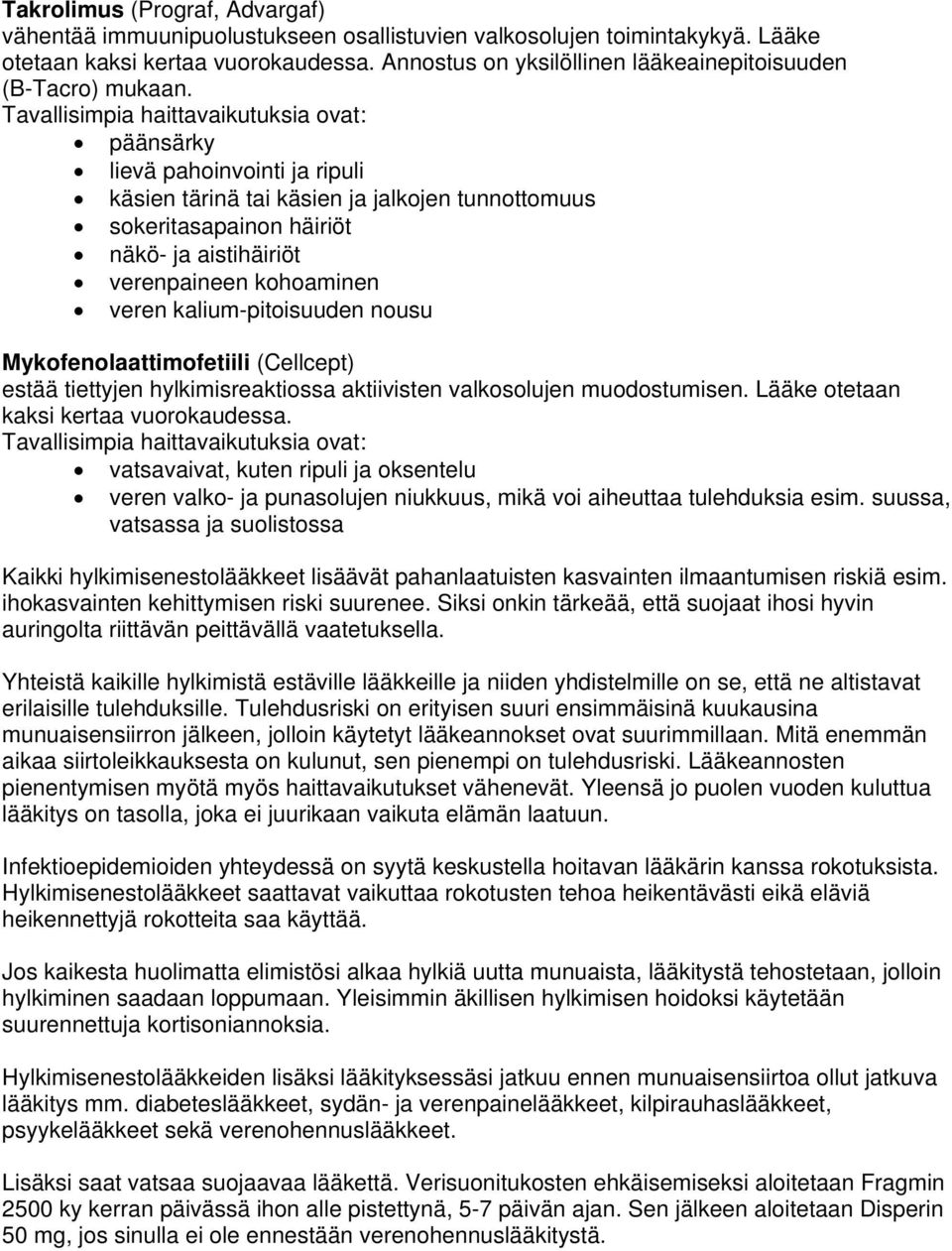 Tavallisimpia haittavaikutuksia ovat: päänsärky lievä pahoinvointi ja ripuli käsien tärinä tai käsien ja jalkojen tunnottomuus sokeritasapainon häiriöt näkö- ja aistihäiriöt verenpaineen kohoaminen