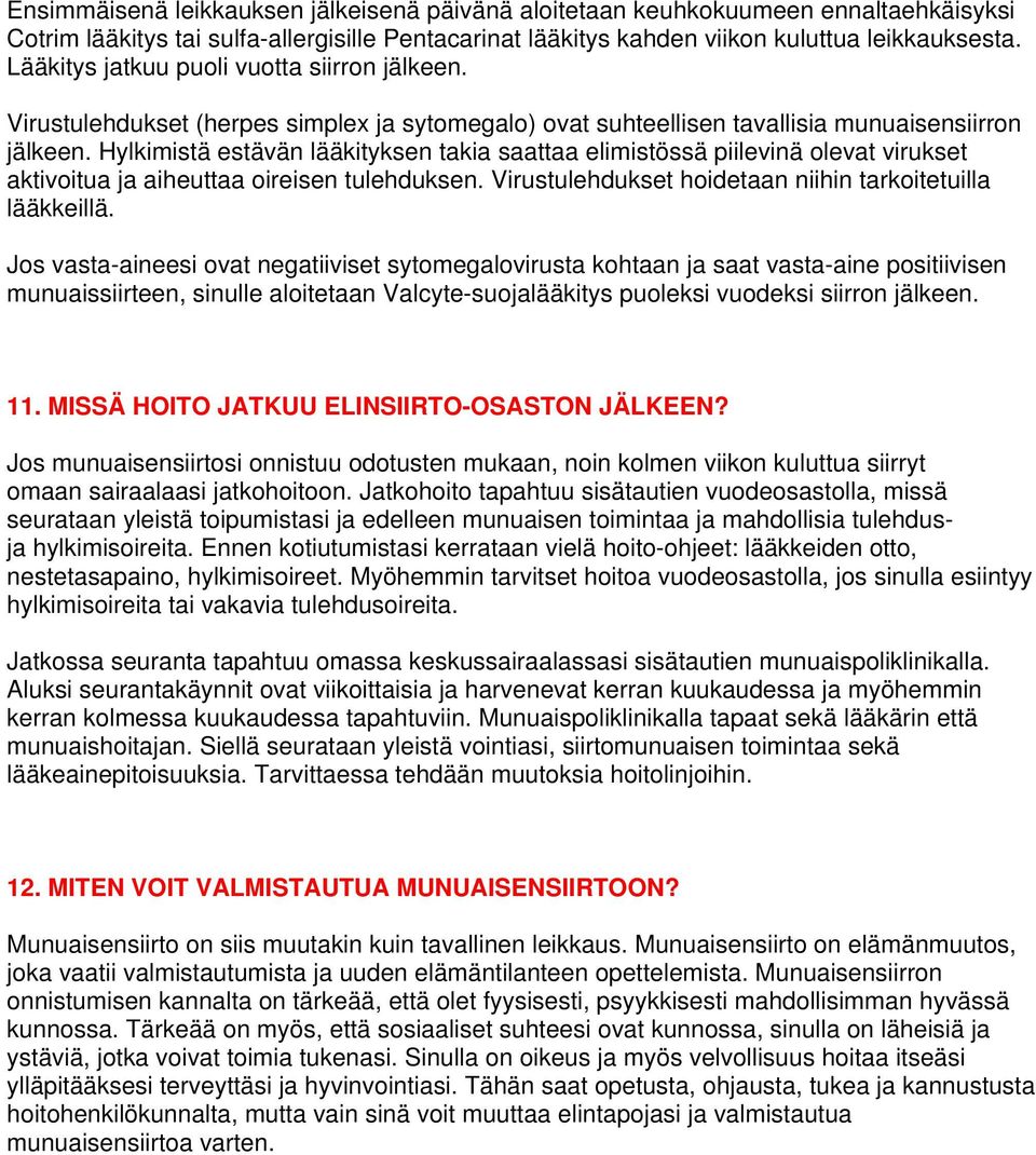 Hylkimistä estävän lääkityksen takia saattaa elimistössä piilevinä olevat virukset aktivoitua ja aiheuttaa oireisen tulehduksen. Virustulehdukset hoidetaan niihin tarkoitetuilla lääkkeillä.