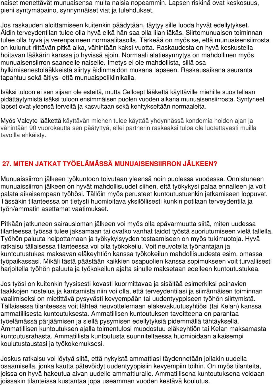 Siirtomunuaisen toiminnan tulee olla hyvä ja verenpaineen normaalitasolla. Tärkeää on myös se, että munuaisensiirrosta on kulunut riittävän pitkä aika, vähintään kaksi vuotta.