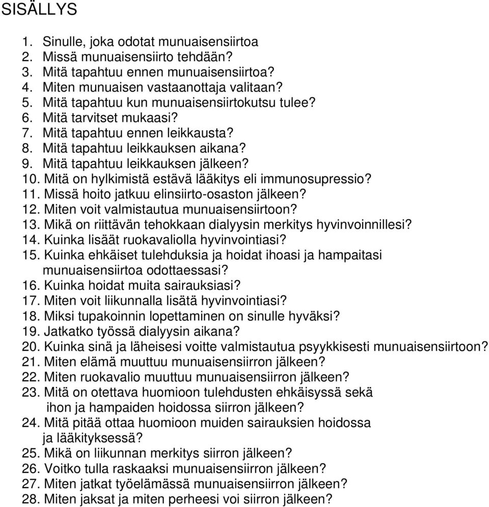 Mitä on hylkimistä estävä lääkitys eli immunosupressio? 11. Missä hoito jatkuu elinsiirto-osaston jälkeen? 12. Miten voit valmistautua munuaisensiirtoon? 13.