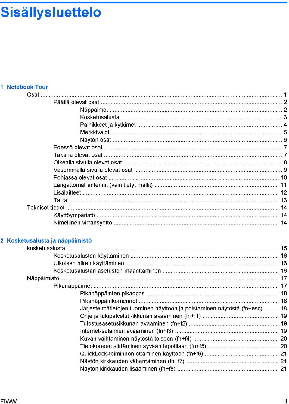 .. 13 Tekniset tiedot... 14 Käyttöympäristö... 14 Nimellinen virransyöttö... 14 2 Kosketusalusta ja näppäimistö kosketusalusta... 15 Kosketusalustan käyttäminen... 16 Ulkoisen hiiren käyttäminen.