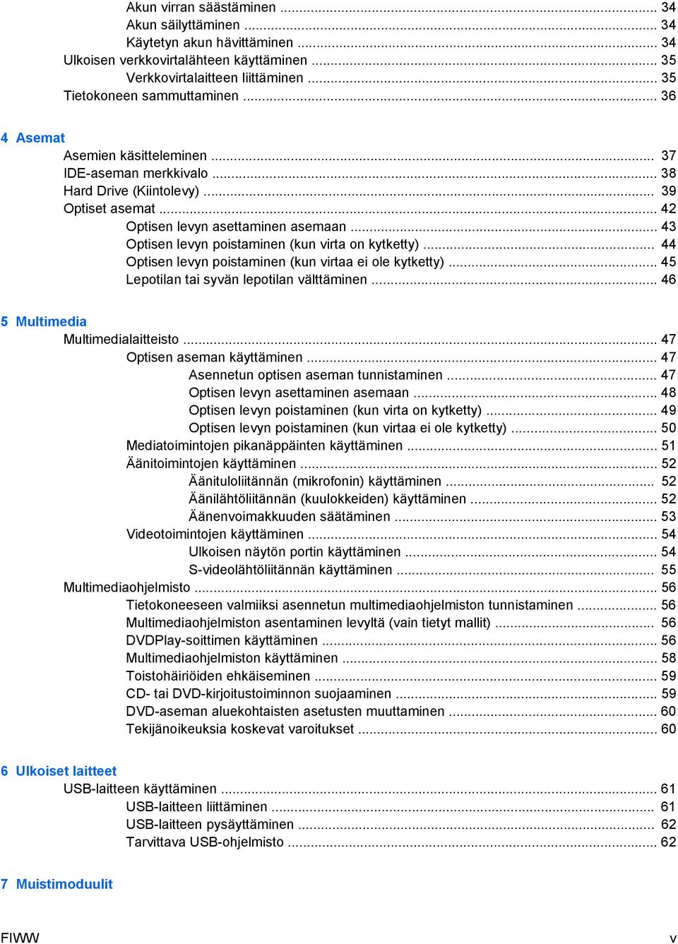 .. 43 Optisen levyn poistaminen (kun virta on kytketty)... 44 Optisen levyn poistaminen (kun virtaa ei ole kytketty)... 45 Lepotilan tai syvän lepotilan välttäminen.