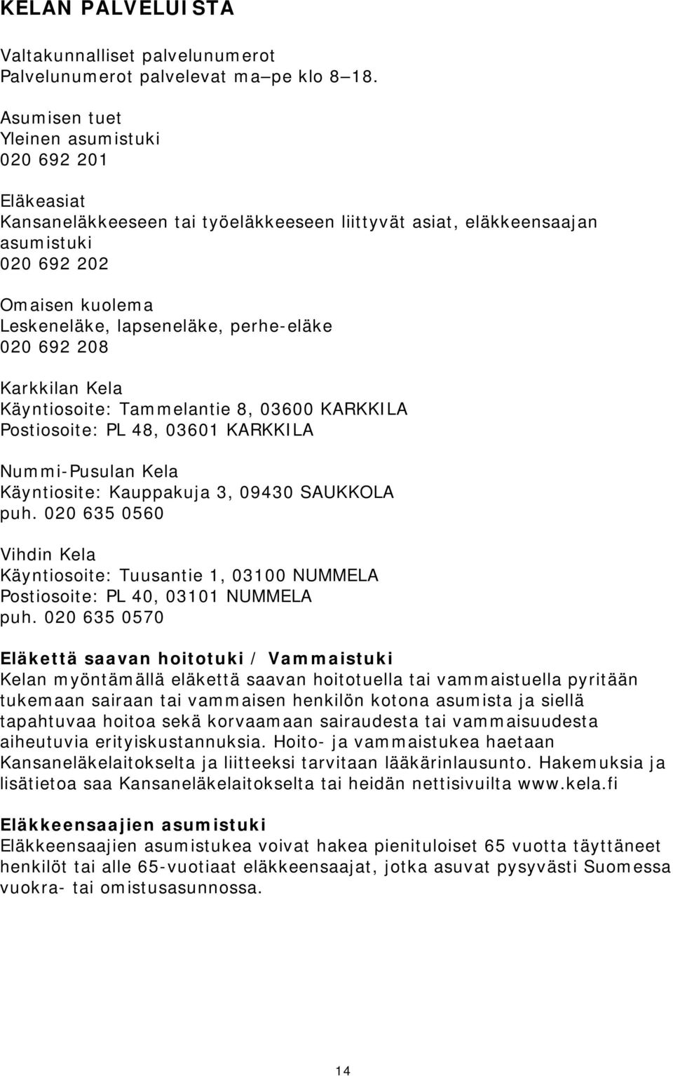 perhe-eläke 020 692 208 Karkkilan Kela Käyntiosoite: Tammelantie 8, 03600 KARKKILA Postiosoite: PL 48, 03601 KARKKILA Nummi-Pusulan Kela Käyntiosite: Kauppakuja 3, 09430 SAUKKOLA puh.