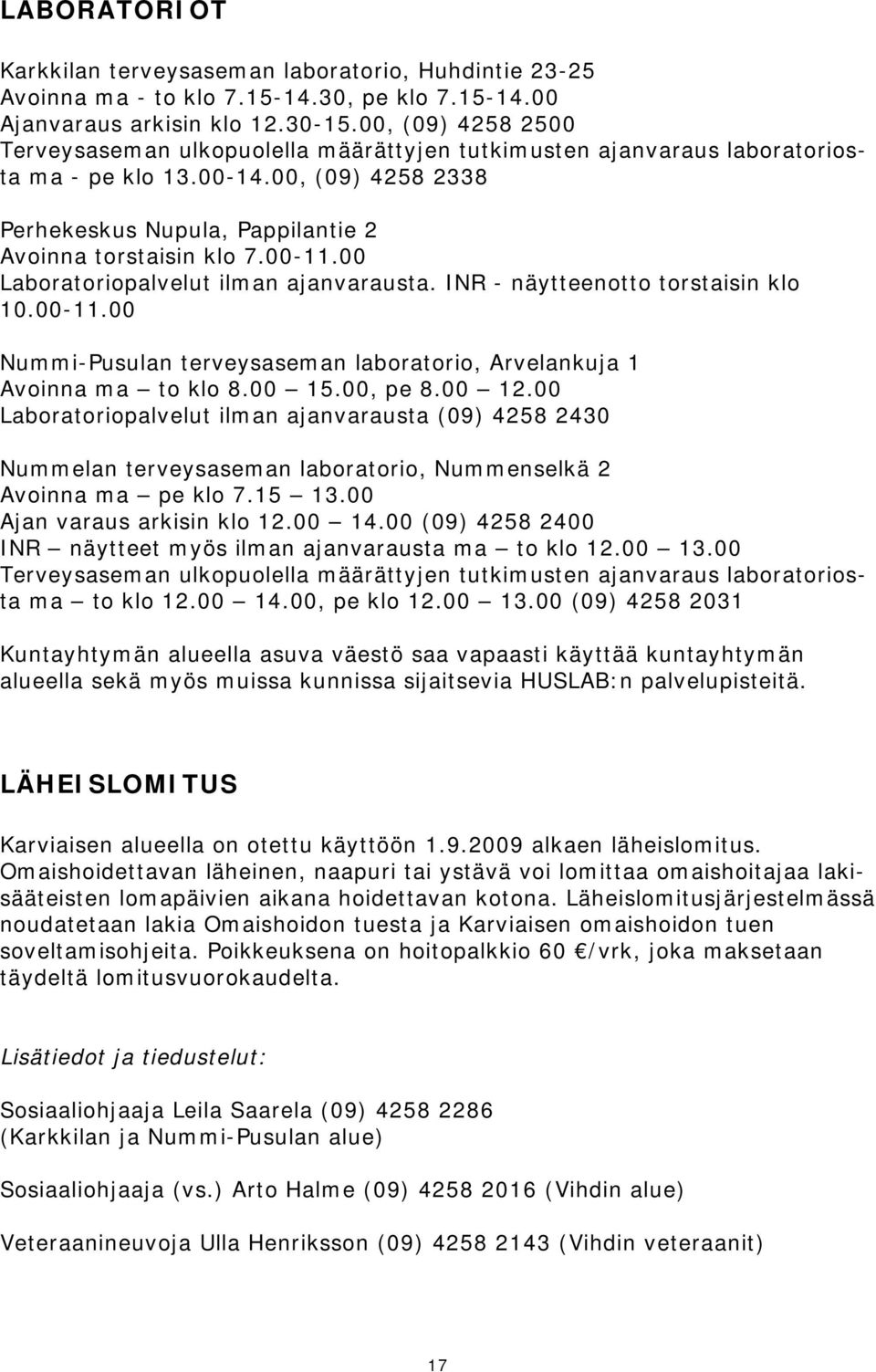 00-11.00 Laboratoriopalvelut ilman ajanvarausta. INR - näytteenotto torstaisin klo 10.00-11.00 Nummi-Pusulan terveysaseman laboratorio, Arvelankuja 1 Avoinna ma to klo 8.00 15.00, pe 8.00 12.