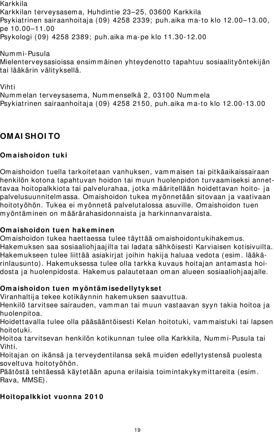 Vihti Nummelan terveysasema, Nummenselkä 2, 03100 Nummela Psykiatrinen sairaanhoitaja (09) 4258 2150, puh.aika ma-to klo 12.00-13.