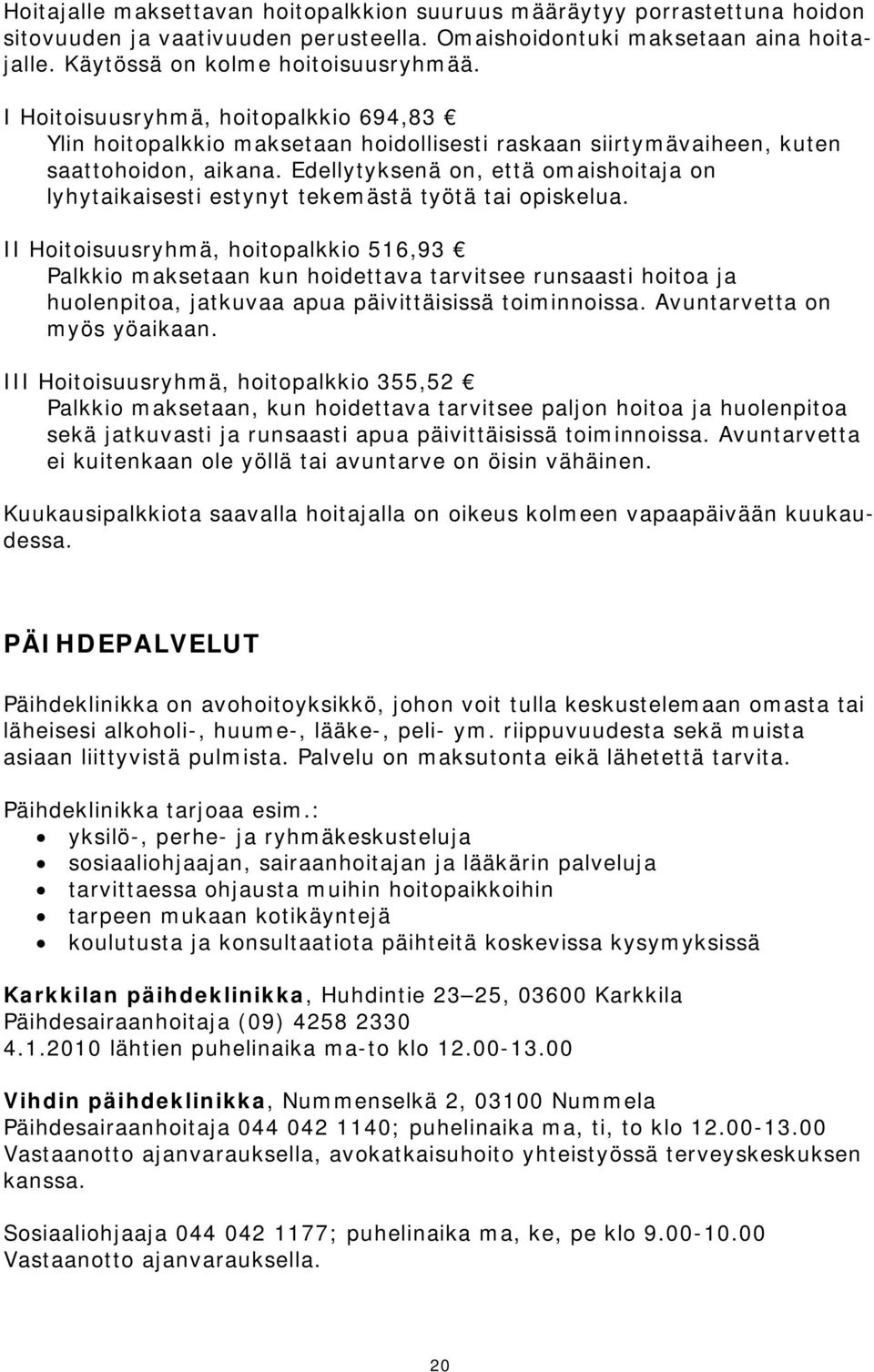 Edellytyksenä on, että omaishoitaja on lyhytaikaisesti estynyt tekemästä työtä tai opiskelua.