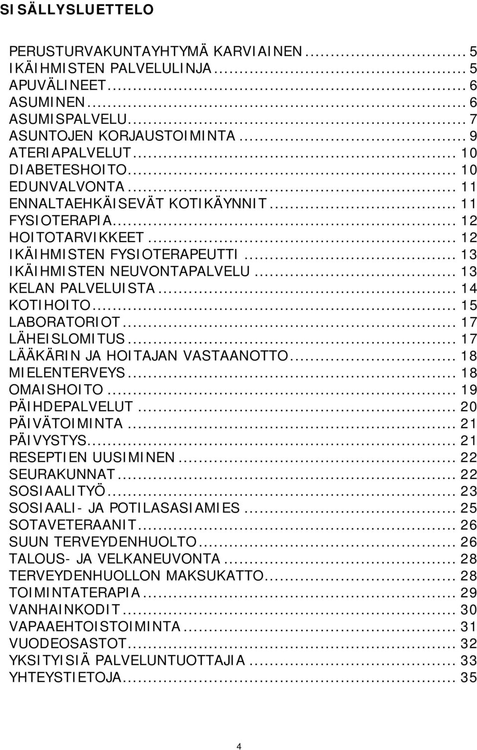 .. 13 KELAN PALVELUISTA... 14 KOTIHOITO... 15 LABORATORIOT... 17 LÄHEISLOMITUS... 17 LÄÄKÄRIN JA HOITAJAN VASTAANOTTO... 18 MIELENTERVEYS... 18 OMAISHOITO... 19 PÄIHDEPALVELUT... 20 PÄIVÄTOIMINTA.