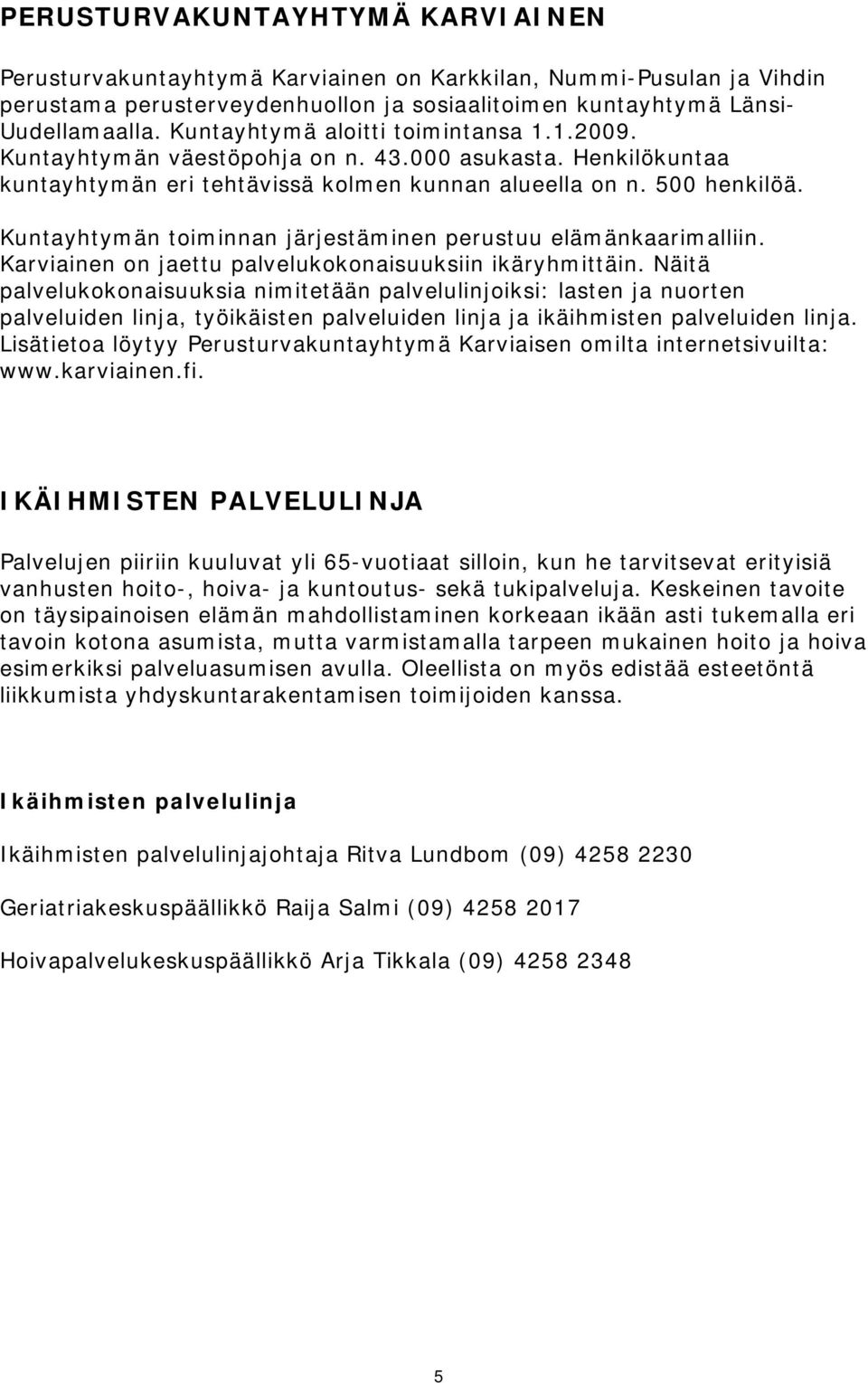 Kuntayhtymän toiminnan järjestäminen perustuu elämänkaarimalliin. Karviainen on jaettu palvelukokonaisuuksiin ikäryhmittäin.