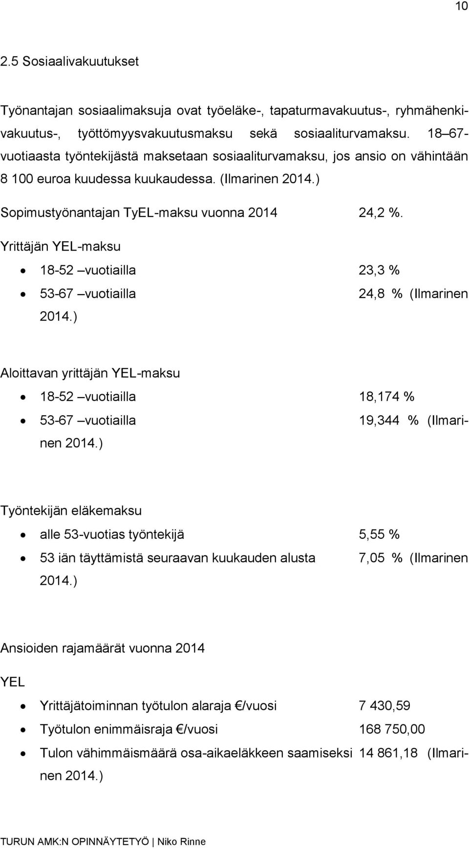 Yrittäjän YEL-maksu 18-52 vuotiailla 23,3 % 53-67 vuotiailla 24,8 % (Ilmarinen 2014.) Aloittavan yrittäjän YEL-maksu 18-52 vuotiailla 18,174 % 53-67 vuotiailla 19,344 % (Ilmarinen 2014.