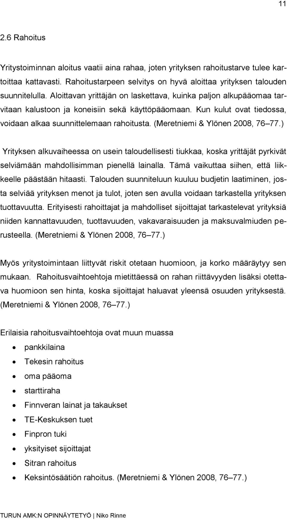 (Meretniemi & Ylönen 2008, 76 77.) Yrityksen alkuvaiheessa on usein taloudellisesti tiukkaa, koska yrittäjät pyrkivät selviämään mahdollisimman pienellä lainalla.