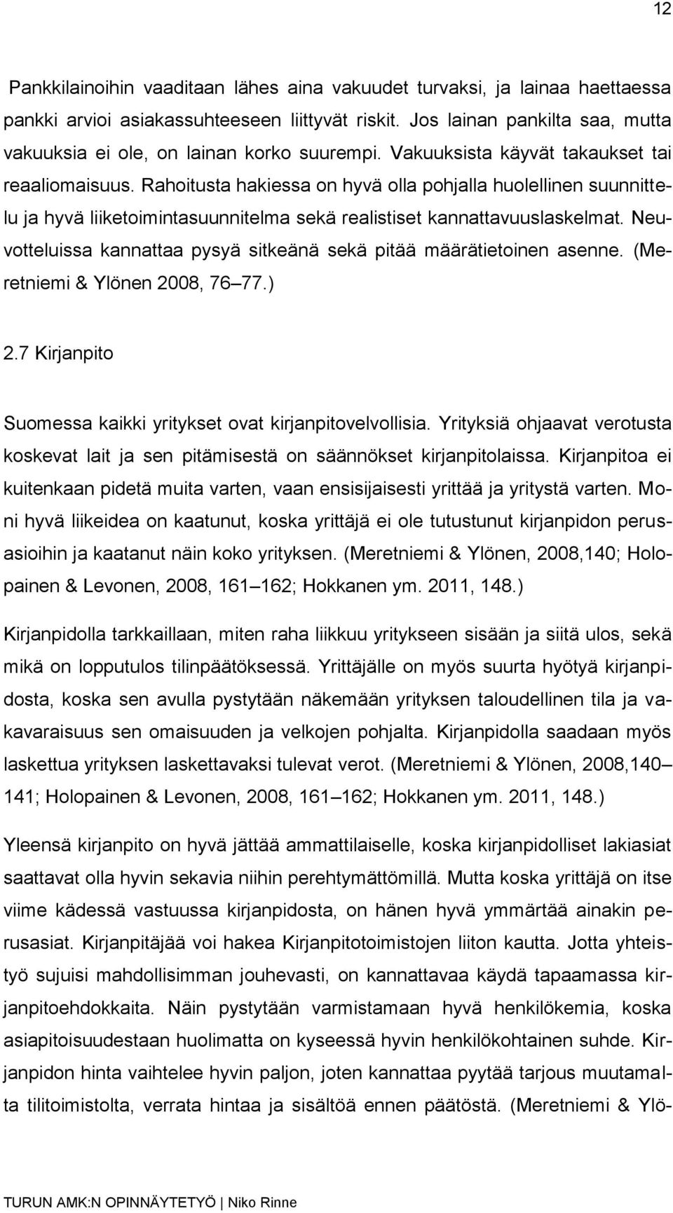 Rahoitusta hakiessa on hyvä olla pohjalla huolellinen suunnittelu ja hyvä liiketoimintasuunnitelma sekä realistiset kannattavuuslaskelmat.