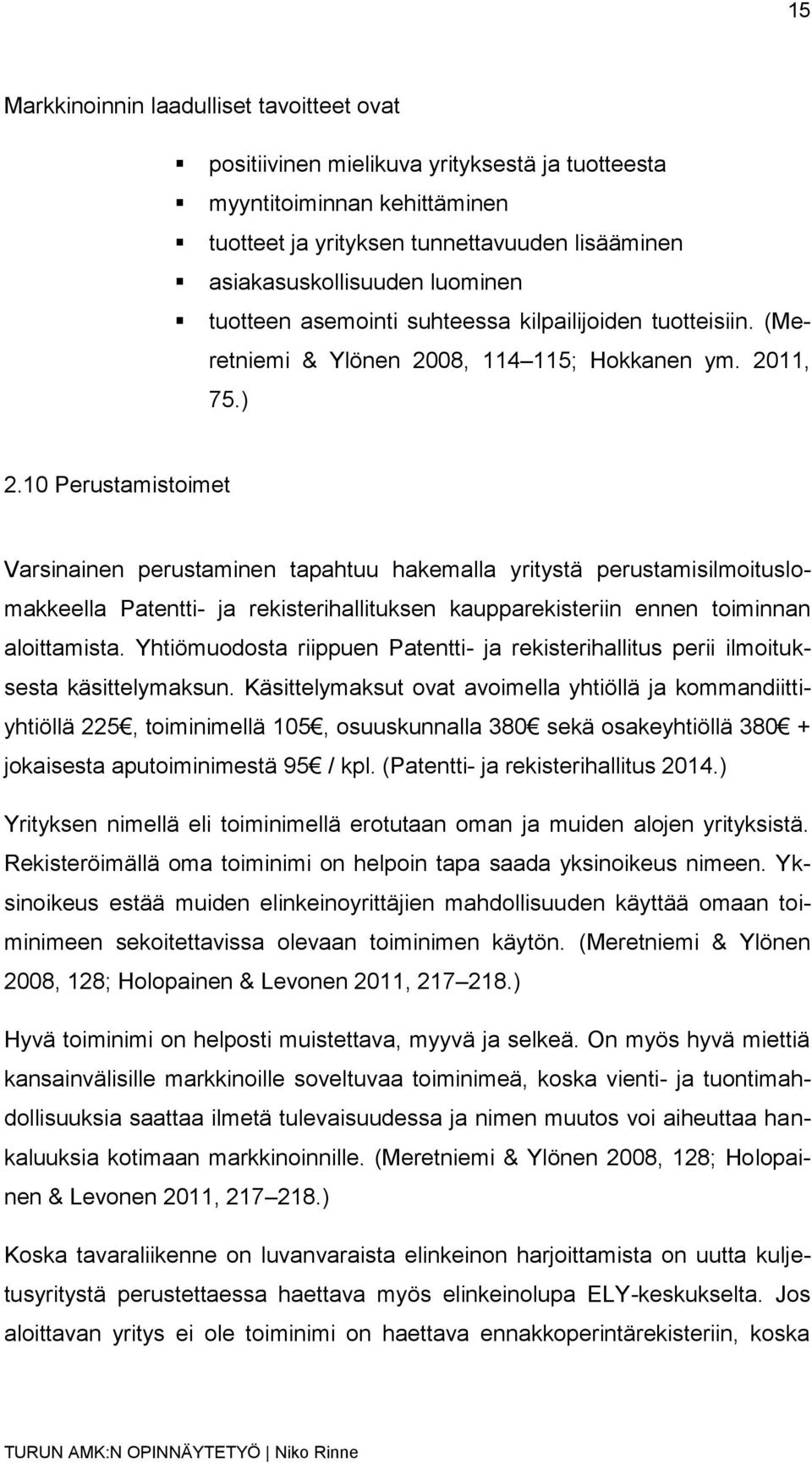 10 Perustamistoimet Varsinainen perustaminen tapahtuu hakemalla yritystä perustamisilmoituslomakkeella Patentti- ja rekisterihallituksen kaupparekisteriin ennen toiminnan aloittamista.