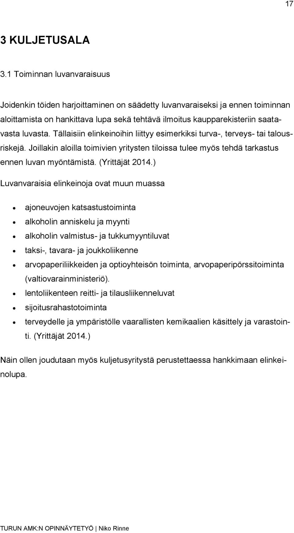 Tällaisiin elinkeinoihin liittyy esimerkiksi turva-, terveys- tai talousriskejä. Joillakin aloilla toimivien yritysten tiloissa tulee myös tehdä tarkastus ennen luvan myöntämistä. (Yrittäjät 2014.