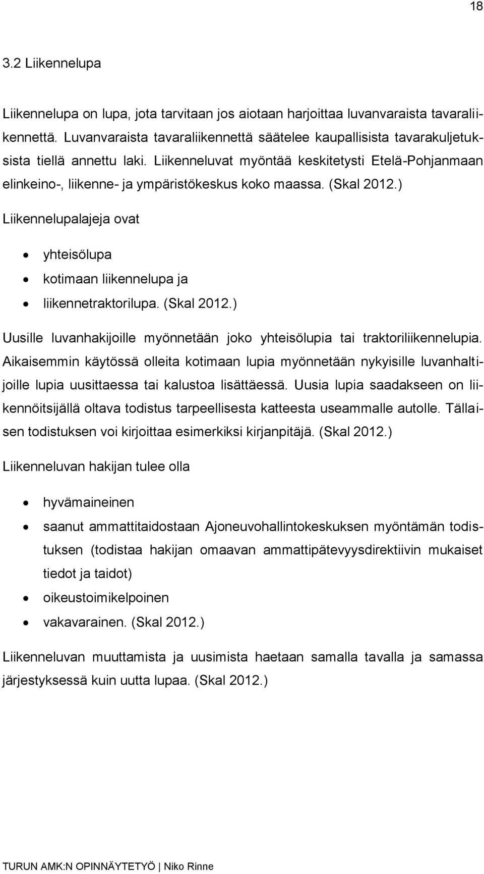 Liikenneluvat myöntää keskitetysti Etelä-Pohjanmaan elinkeino-, liikenne- ja ympäristökeskus koko maassa. (Skal 2012.