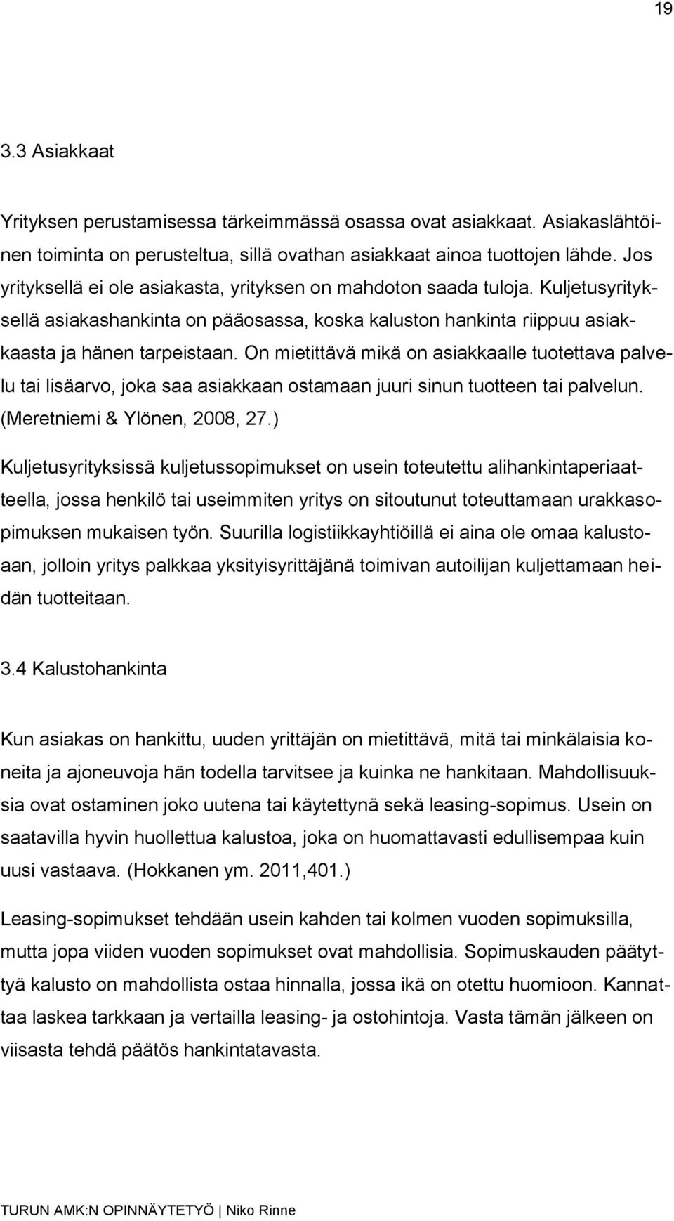 On mietittävä mikä on asiakkaalle tuotettava palvelu tai lisäarvo, joka saa asiakkaan ostamaan juuri sinun tuotteen tai palvelun. (Meretniemi & Ylönen, 2008, 27.