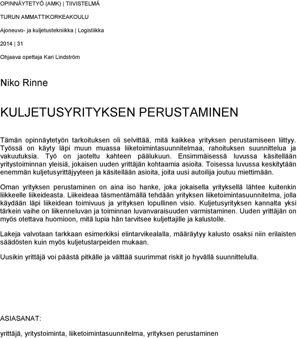 Työ on jaoteltu kahteen päälukuun. Ensimmäisessä luvussa käsitellään yritystoiminnan yleisiä, jokaisen uuden yrittäjän kohtaamia asioita.