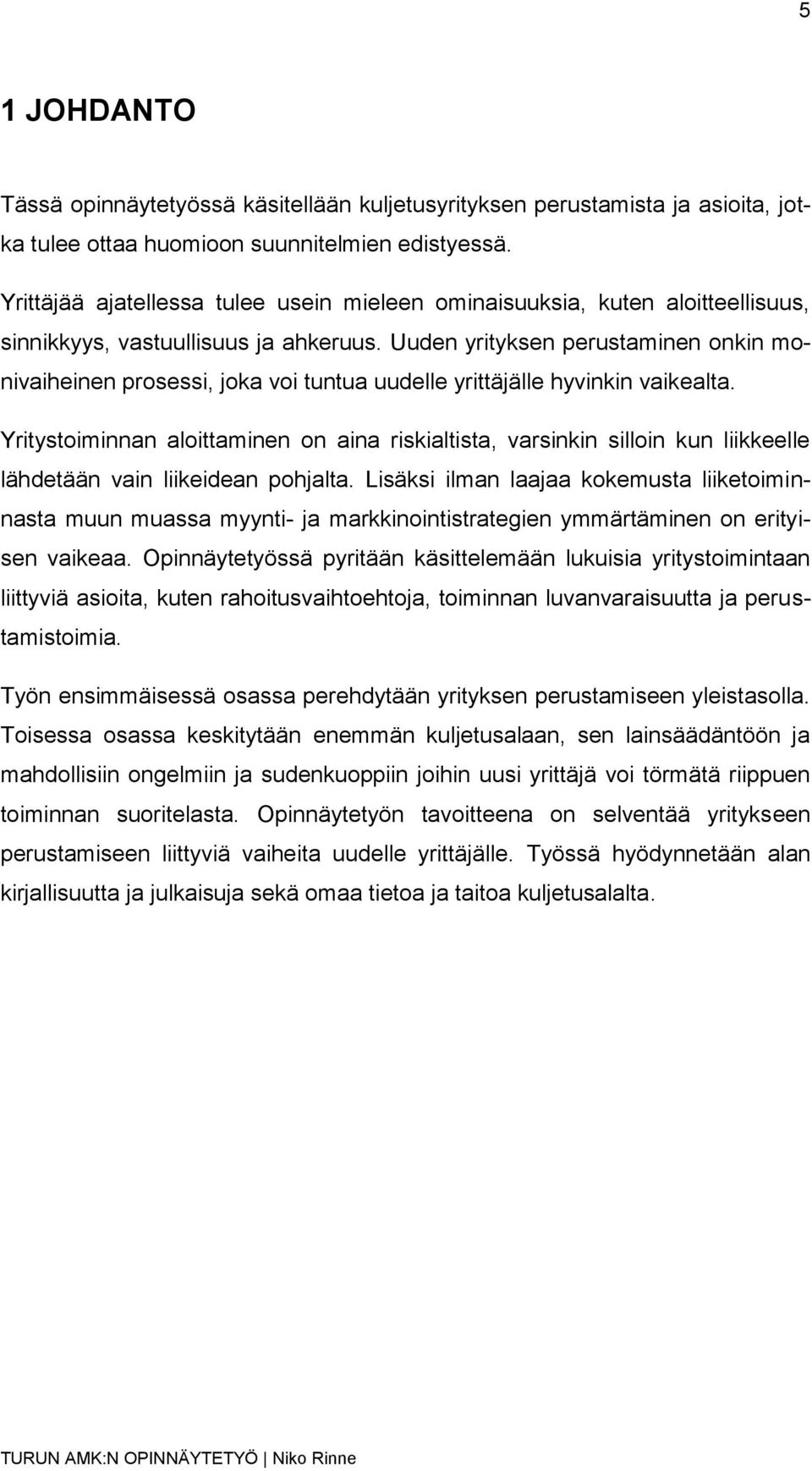 Uuden yrityksen perustaminen onkin monivaiheinen prosessi, joka voi tuntua uudelle yrittäjälle hyvinkin vaikealta.