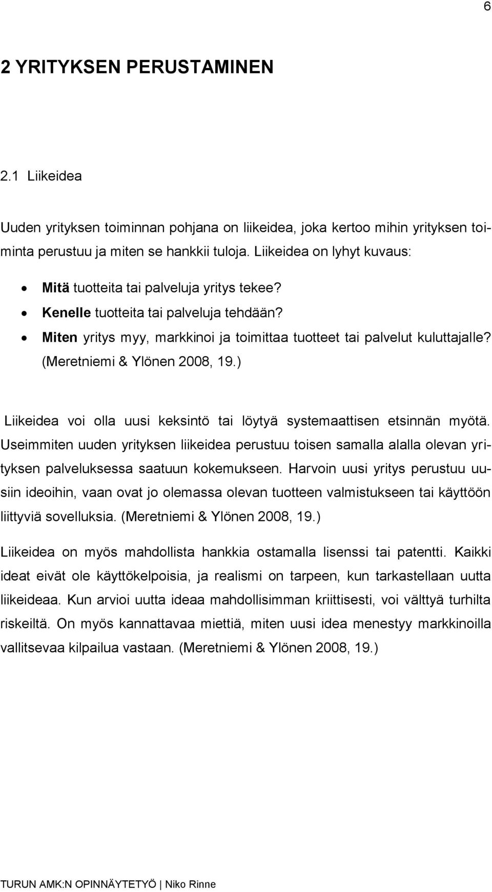 (Meretniemi & Ylönen 2008, 19.) Liikeidea voi olla uusi keksintö tai löytyä systemaattisen etsinnän myötä.