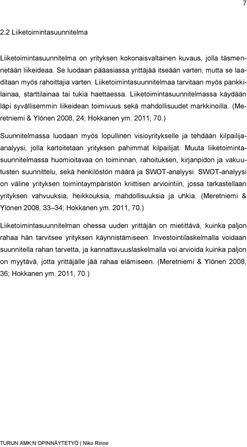 Liiketoimintasuunnitelmassa käydään läpi syvällisemmin liikeidean toimivuus sekä mahdollisuudet markkinoilla. (Meretniemi & Ylönen 2008, 24; Hokkanen ym. 2011, 70.