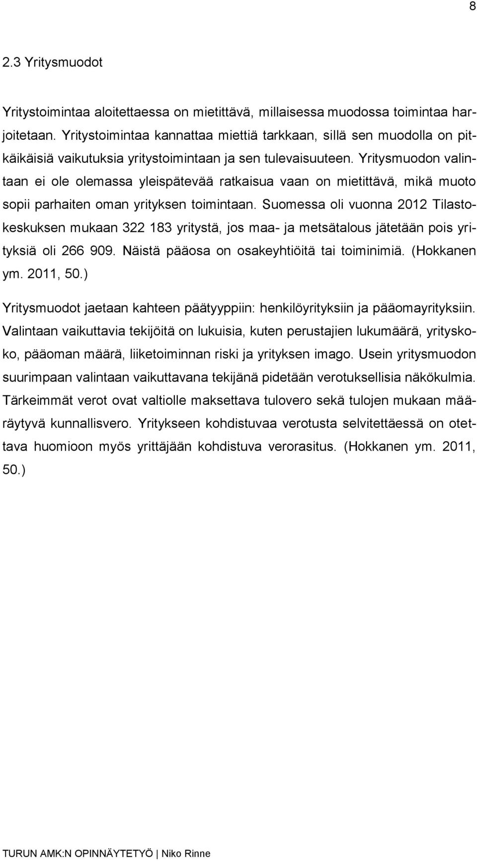 Yritysmuodon valintaan ei ole olemassa yleispätevää ratkaisua vaan on mietittävä, mikä muoto sopii parhaiten oman yrityksen toimintaan.