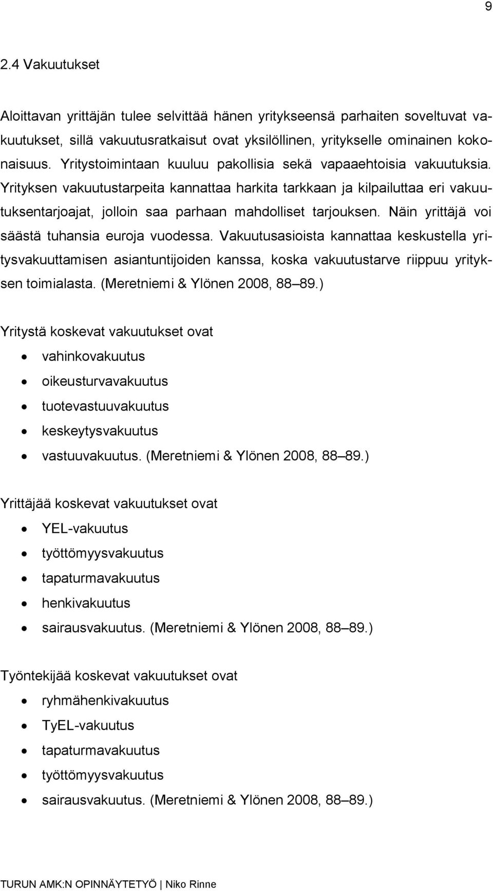 Yrityksen vakuutustarpeita kannattaa harkita tarkkaan ja kilpailuttaa eri vakuutuksentarjoajat, jolloin saa parhaan mahdolliset tarjouksen. Näin yrittäjä voi säästä tuhansia euroja vuodessa.