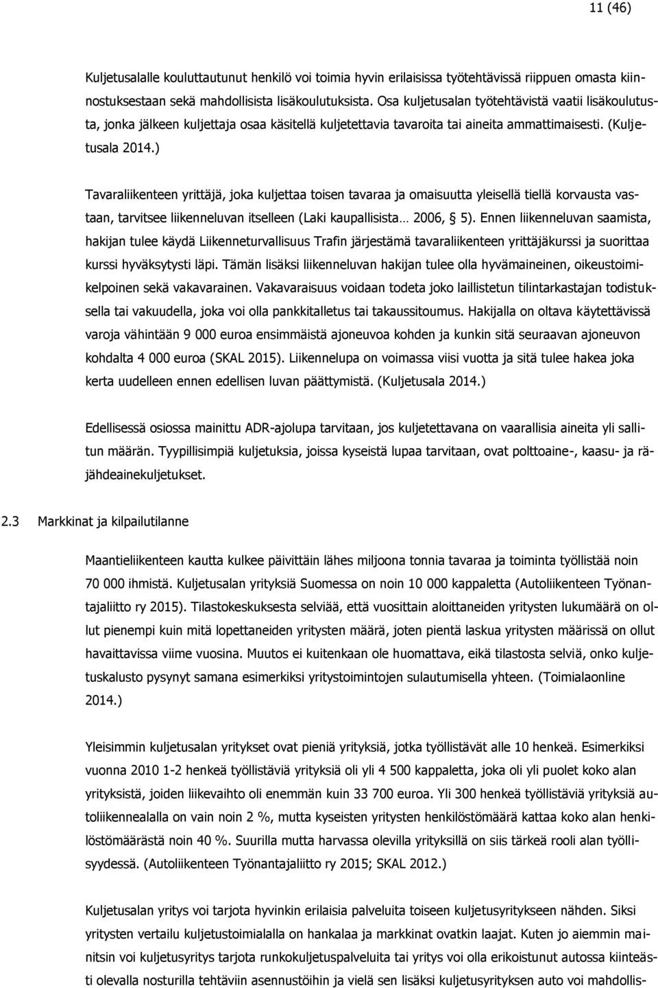 ) Tavaraliikenteen yrittäjä, joka kuljettaa toisen tavaraa ja omaisuutta yleisellä tiellä korvausta vastaan, tarvitsee liikenneluvan itselleen (Laki kaupallisista 2006, 5).