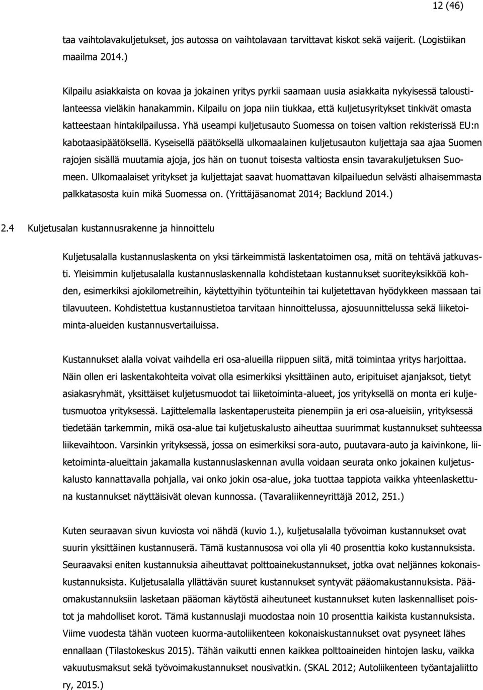 Kilpailu on jopa niin tiukkaa, että kuljetusyritykset tinkivät omasta katteestaan hintakilpailussa. Yhä useampi kuljetusauto Suomessa on toisen valtion rekisterissä EU:n kabotaasipäätöksellä.