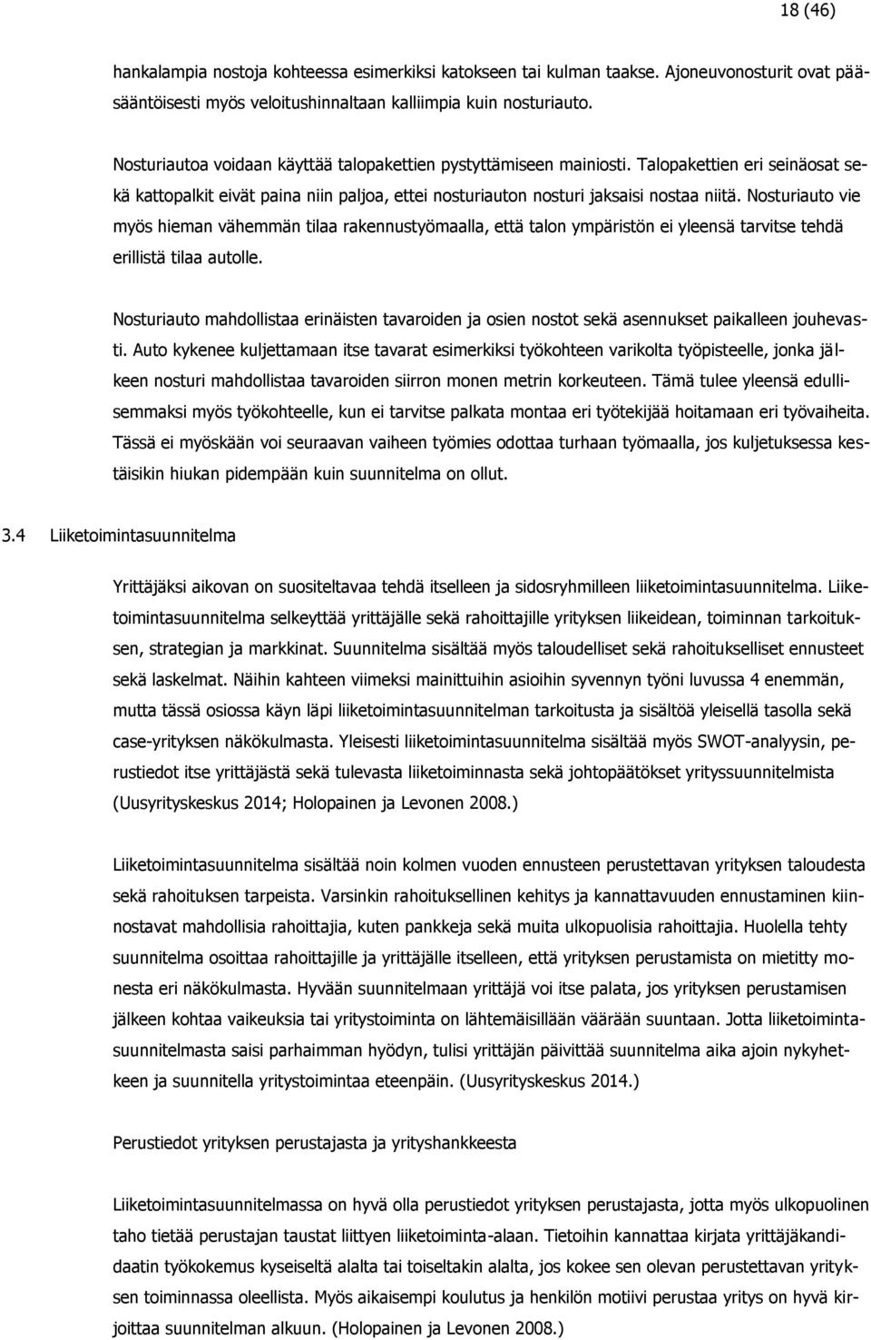 Nosturiauto vie myös hieman vähemmän tilaa rakennustyömaalla, että talon ympäristön ei yleensä tarvitse tehdä erillistä tilaa autolle.