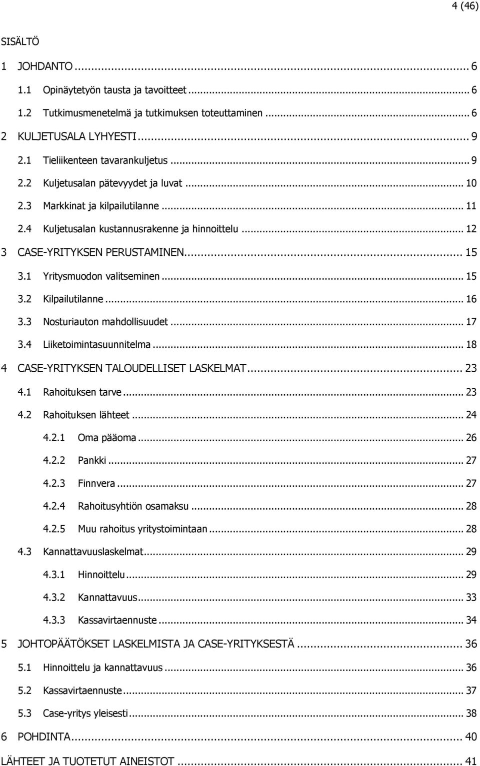 3 Nosturiauton mahdollisuudet... 17 3.4 Liiketoimintasuunnitelma... 18 4 CASE-YRITYKSEN TALOUDELLISET LASKELMAT... 23 4.1 Rahoituksen tarve... 23 4.2 Rahoituksen lähteet... 24 4.2.1 Oma pääoma... 26 4.