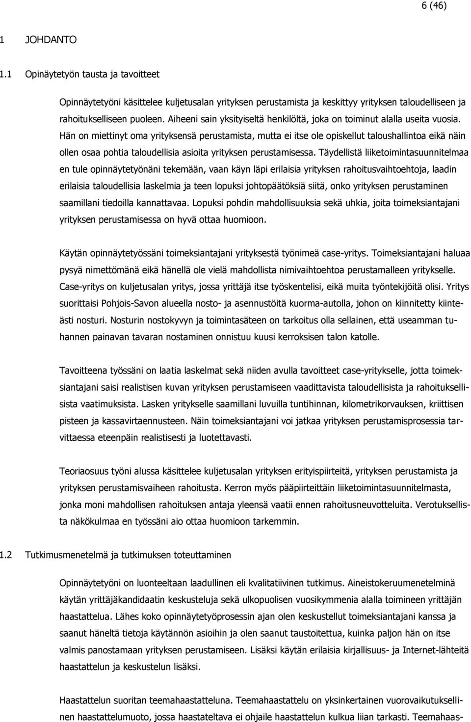 Hän on miettinyt oma yrityksensä perustamista, mutta ei itse ole opiskellut taloushallintoa eikä näin ollen osaa pohtia taloudellisia asioita yrityksen perustamisessa.