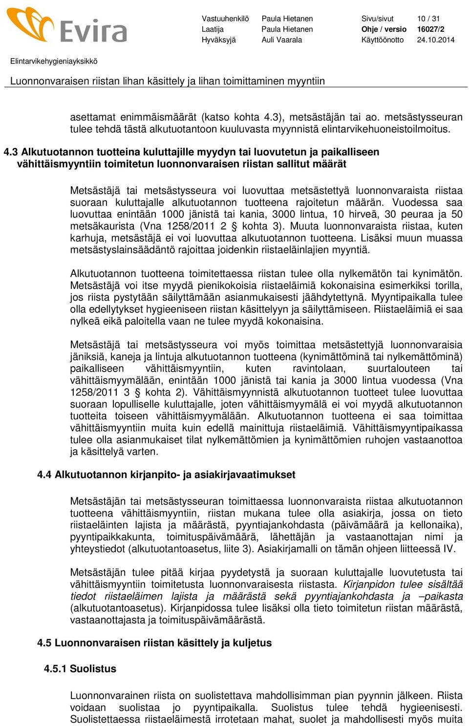 3 Alkutuotannon tuotteina kuluttajille myydyn tai luovutetun ja paikalliseen vähittäismyyntiin toimitetun luonnonvaraisen riistan sallitut määrät Metsästäjä tai metsästysseura voi luovuttaa