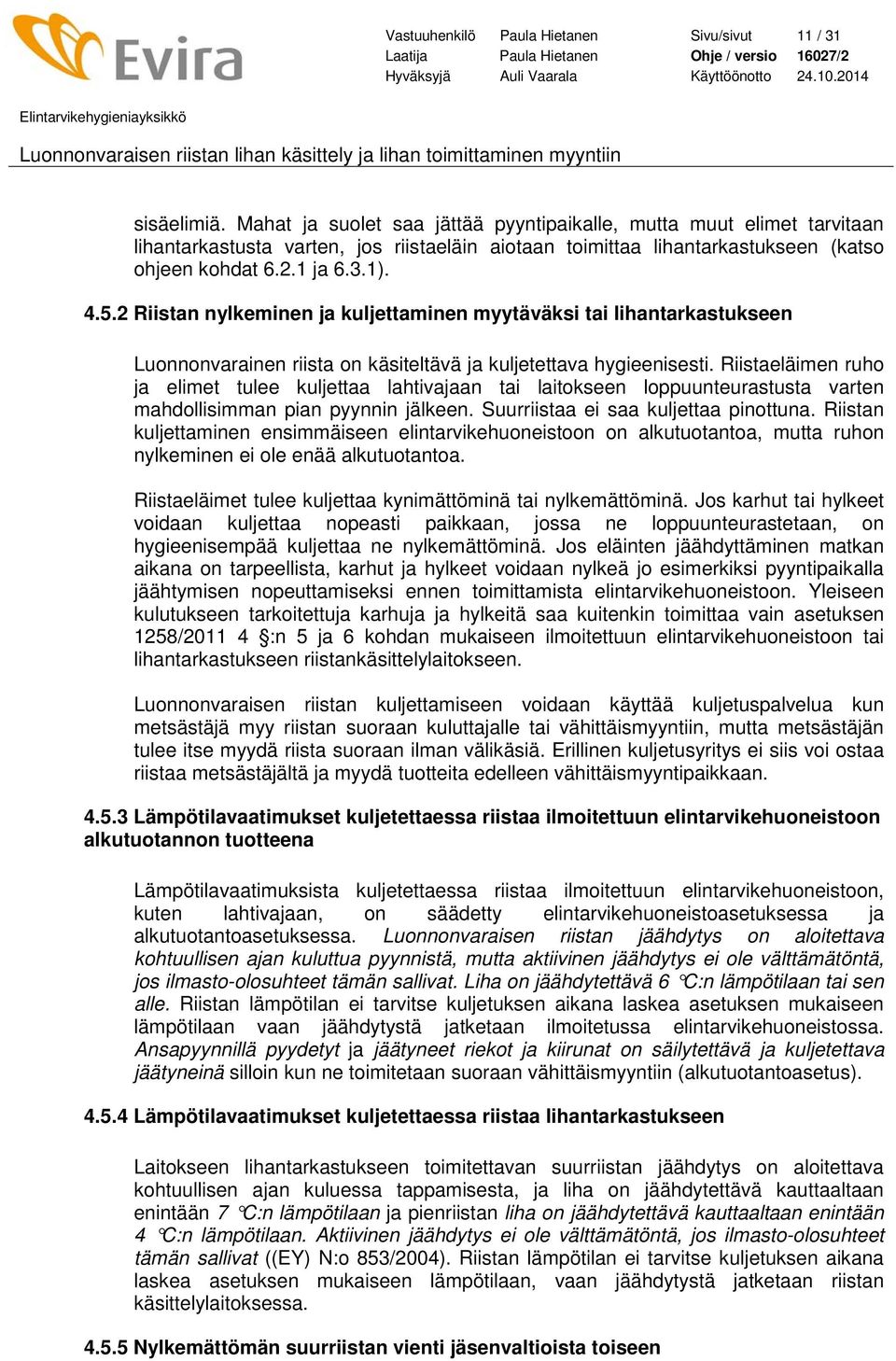 2 Riistan nylkeminen ja kuljettaminen myytäväksi tai lihantarkastukseen Luonnonvarainen riista on käsiteltävä ja kuljetettava hygieenisesti.