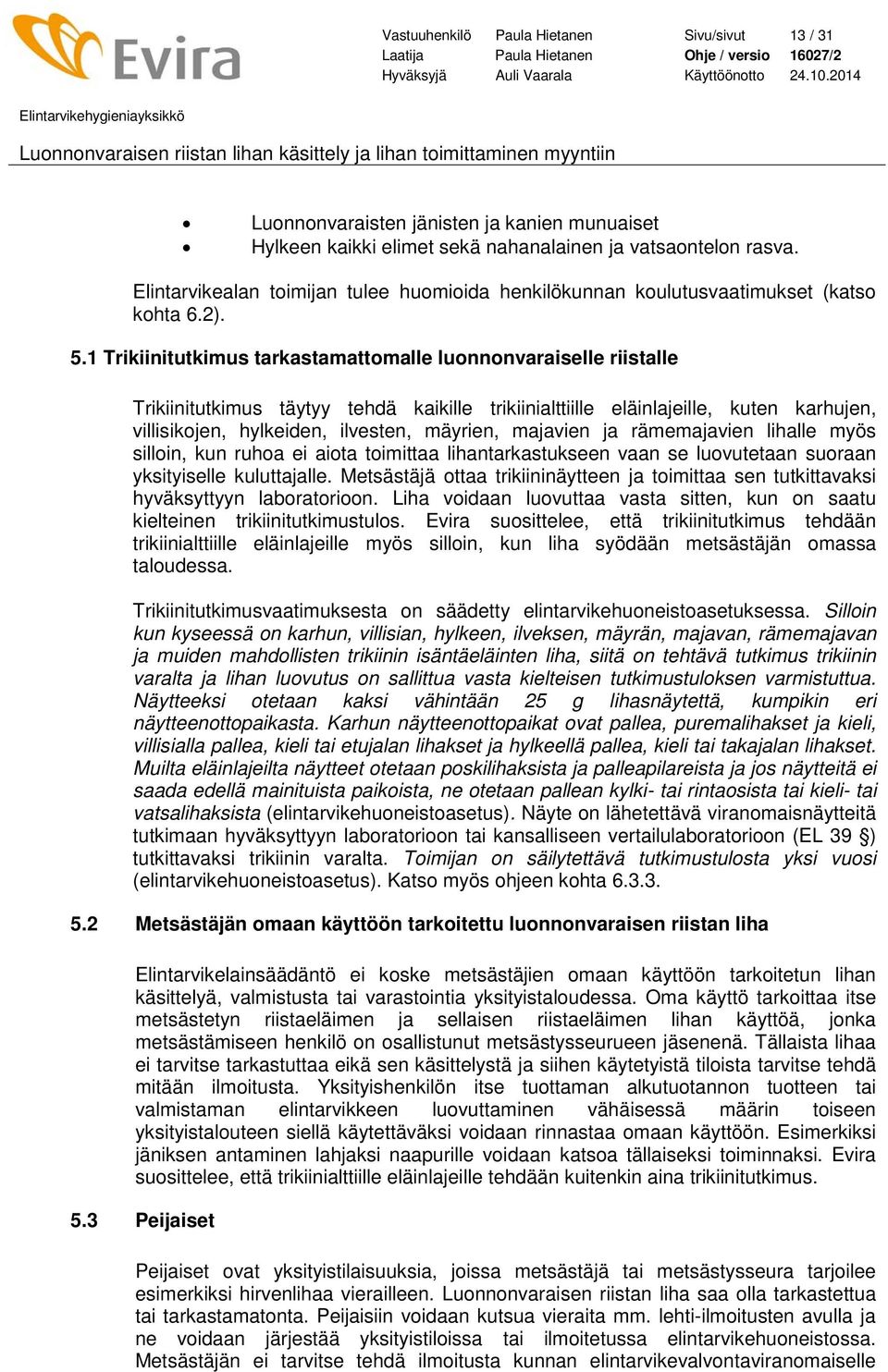 1 Trikiinitutkimus tarkastamattomalle luonnonvaraiselle riistalle Trikiinitutkimus täytyy tehdä kaikille trikiinialttiille eläinlajeille, kuten karhujen, villisikojen, hylkeiden, ilvesten, mäyrien,