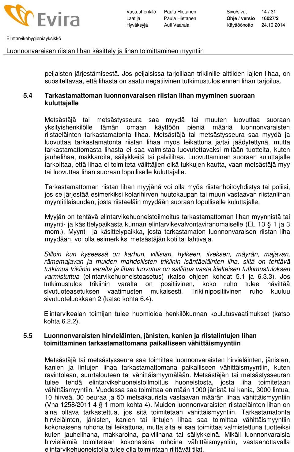 4 Tarkastamattoman luonnonvaraisen riistan lihan myyminen suoraan kuluttajalle Metsästäjä tai metsästysseura saa myydä tai muuten luovuttaa suoraan yksityishenkilölle tämän omaan käyttöön pieniä