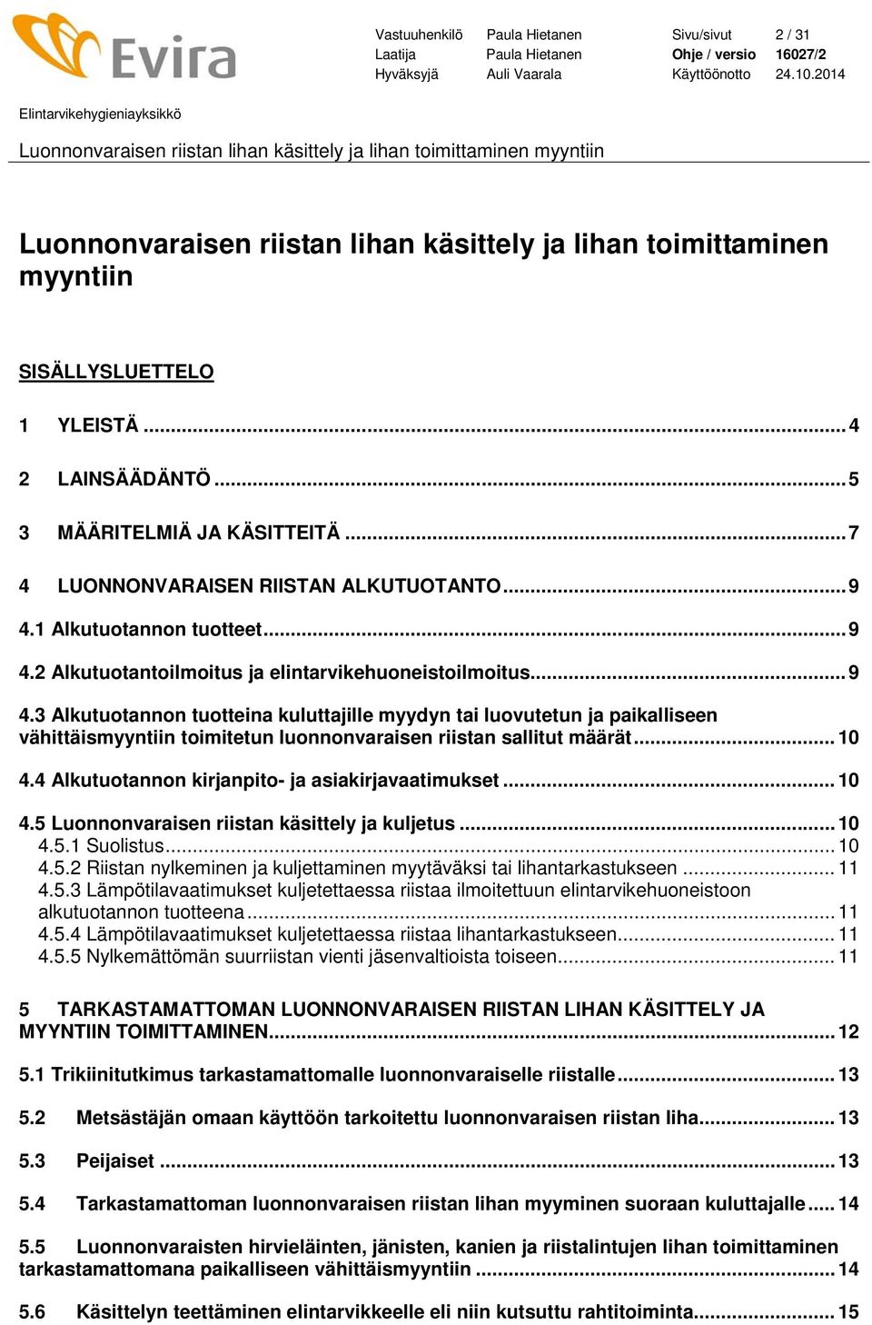 .. 10 4.4 Alkutuotannon kirjanpito- ja asiakirjavaatimukset... 10 4.5 Luonnonvaraisen riistan käsittely ja kuljetus... 10 4.5.1 Suolistus... 10 4.5.2 Riistan nylkeminen ja kuljettaminen myytäväksi tai lihantarkastukseen.