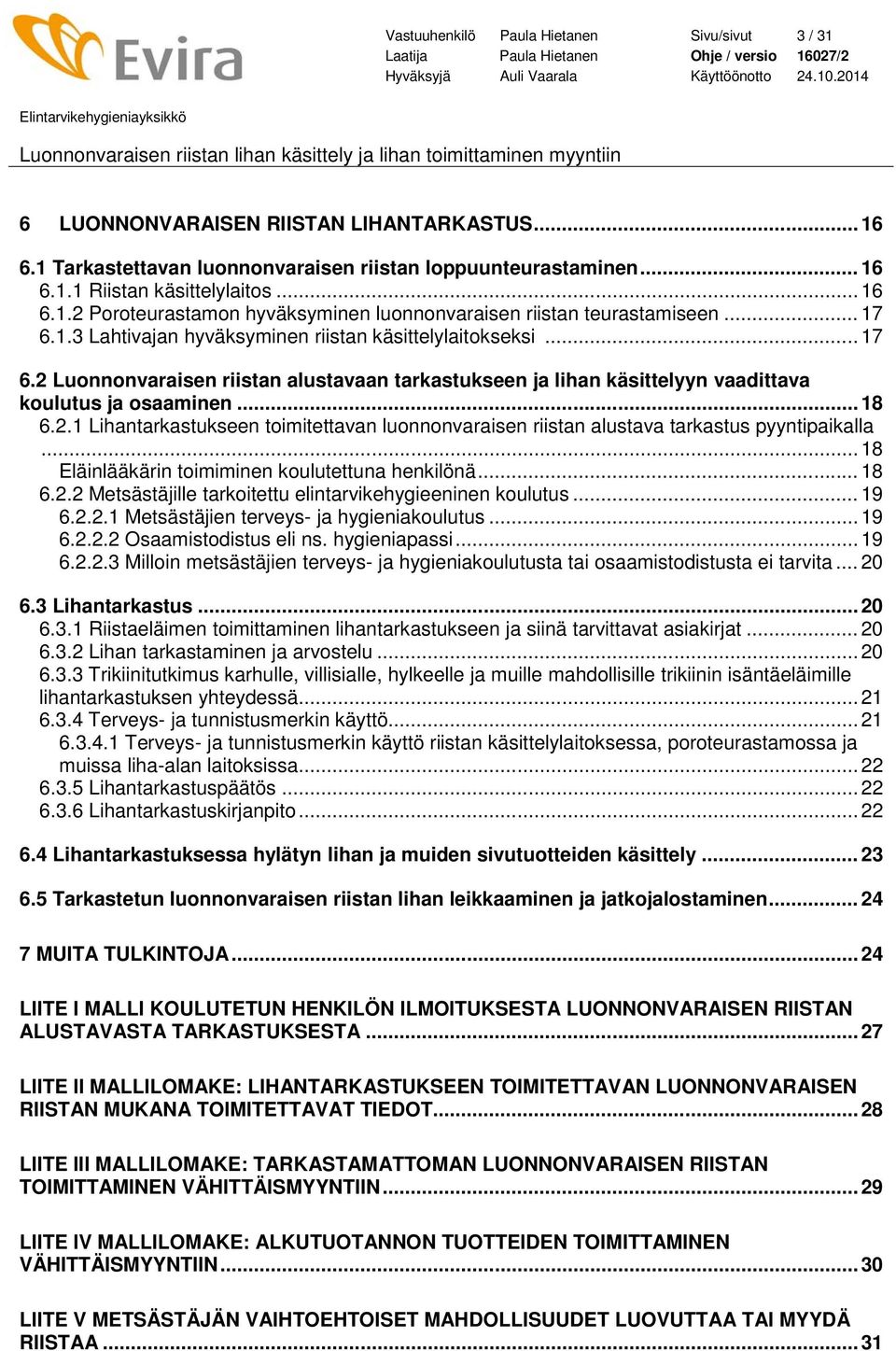 .. 18 Eläinlääkärin toimiminen koulutettuna henkilönä... 18 6.2.2 Metsästäjille tarkoitettu elintarvikehygieeninen koulutus... 19 6.2.2.1 Metsästäjien terveys- ja hygieniakoulutus... 19 6.2.2.2 Osaamistodistus eli ns.