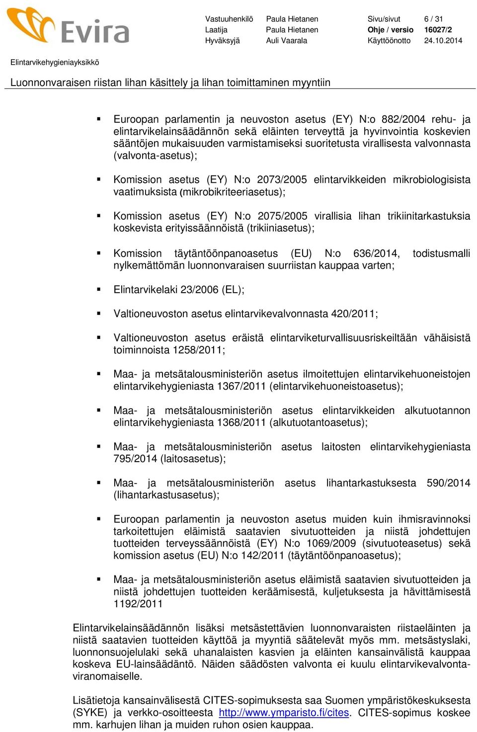 Komission asetus (EY) N:o 2075/2005 virallisia lihan trikiinitarkastuksia koskevista erityissäännöistä (trikiiniasetus); Komission täytäntöönpanoasetus (EU) N:o 636/2014, todistusmalli nylkemättömän