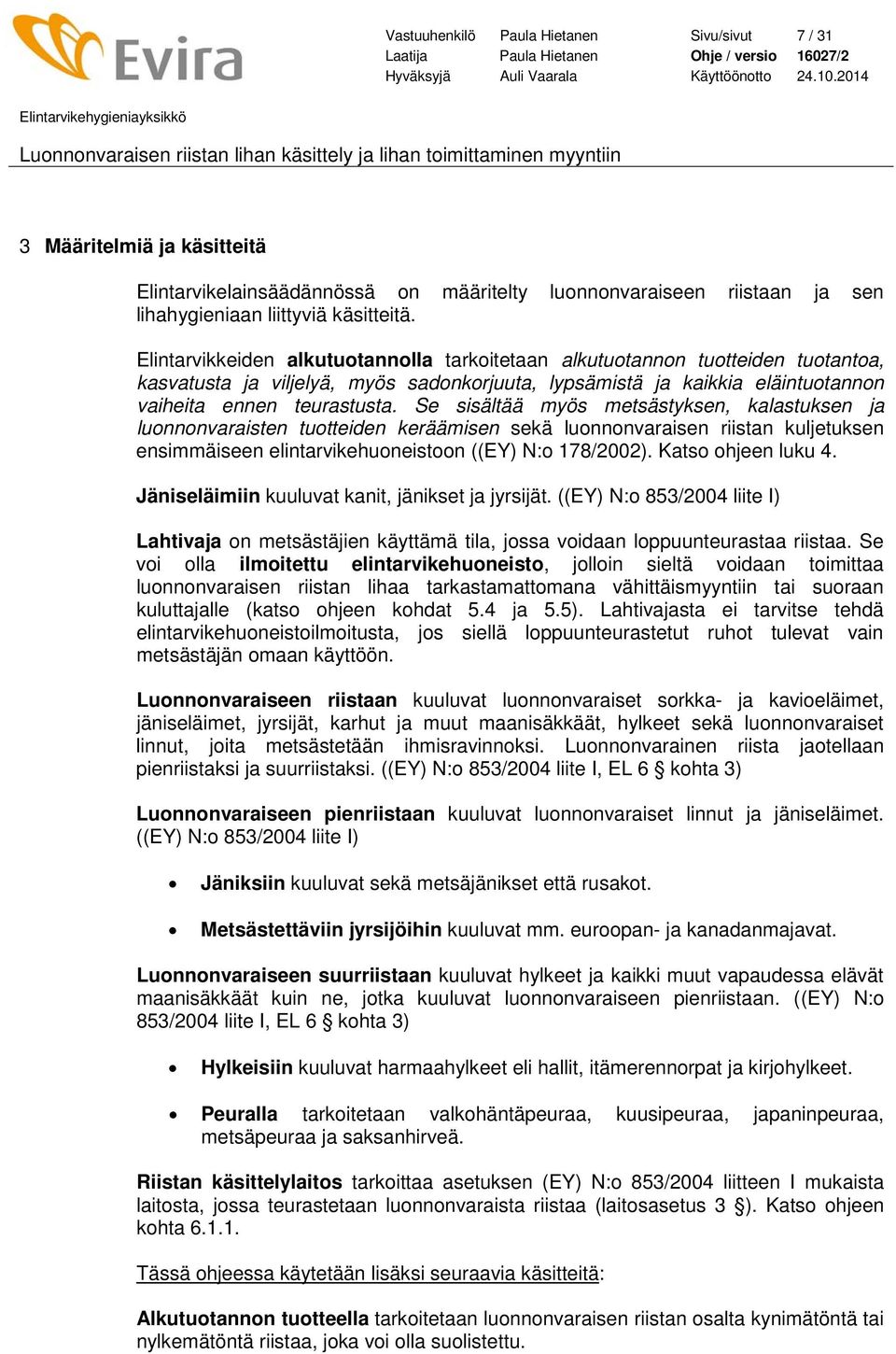 Se sisältää myös metsästyksen, kalastuksen ja luonnonvaraisten tuotteiden keräämisen sekä luonnonvaraisen riistan kuljetuksen ensimmäiseen elintarvikehuoneistoon ((EY) N:o 178/2002).