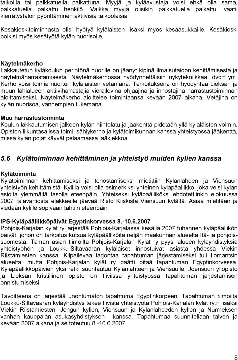 Kesäkioski poikisi myös kesätyötä kylän nuorisolle. Näytelmäkerho Lakkautetun kyläkoulun perintönä nuorille on jäänyt kipinä ilmaisutaidon kehittämisestä ja näytelmäharrastamisesta.