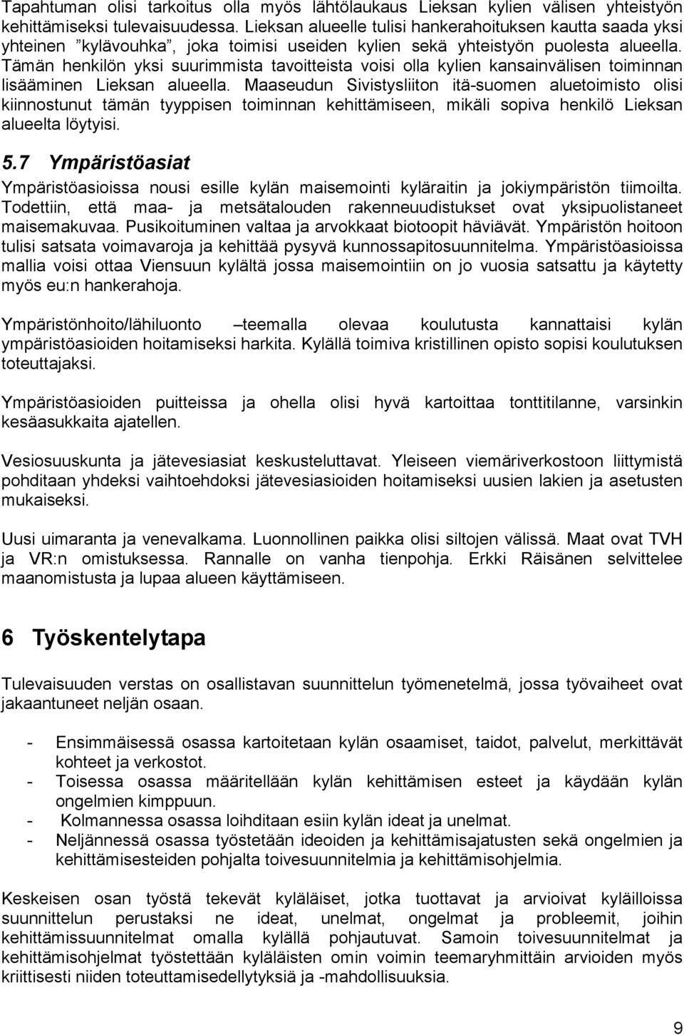 Tämän henkilön yksi suurimmista tavoitteista voisi olla kylien kansainvälisen toiminnan lisääminen Lieksan alueella.