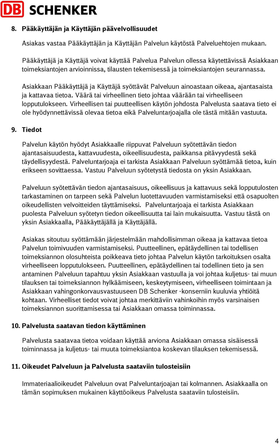 Asiakkaan Pääkäyttäjä ja Käyttäjä syöttävät Palveluun ainoastaan oikeaa, ajantasaista ja kattavaa tietoa. Väärä tai virheellinen tieto johtaa väärään tai virheelliseen lopputulokseen.