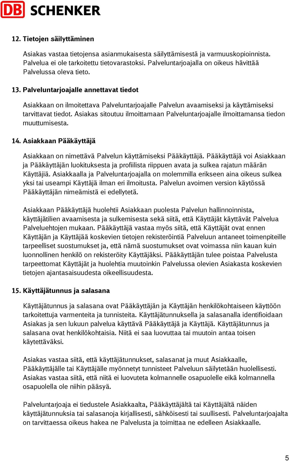 Palveluntarjoajalle annettavat tiedot Asiakkaan on ilmoitettava Palveluntarjoajalle Palvelun avaamiseksi ja käyttämiseksi tarvittavat tiedot.