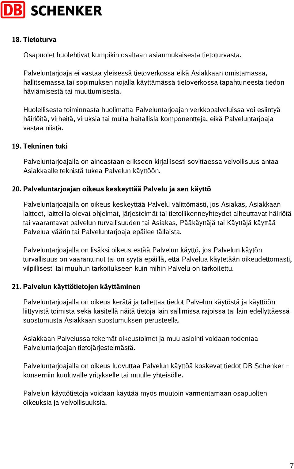 Huolellisesta toiminnasta huolimatta Palveluntarjoajan verkkopalveluissa voi esiintyä häiriöitä, virheitä, viruksia tai muita haitallisia komponentteja, eikä Palveluntarjoaja vastaa niistä. 19.