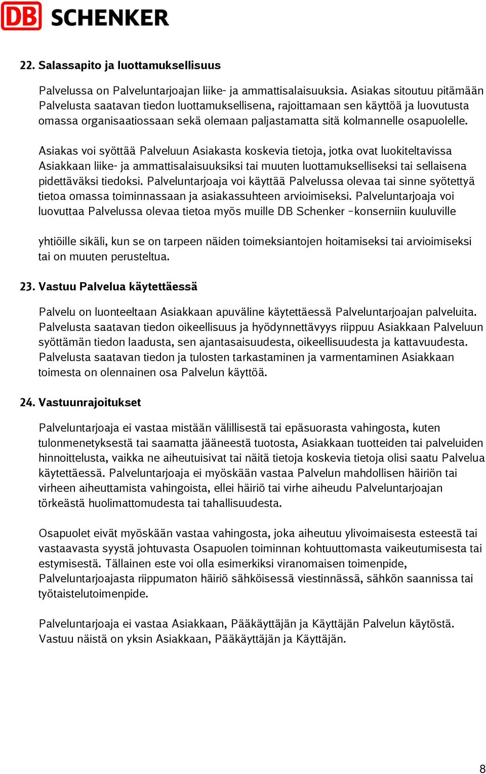 Asiakas voi syöttää Palveluun Asiakasta koskevia tietoja, jotka ovat luokiteltavissa Asiakkaan liike- ja ammattisalaisuuksiksi tai muuten luottamukselliseksi tai sellaisena pidettäväksi tiedoksi.