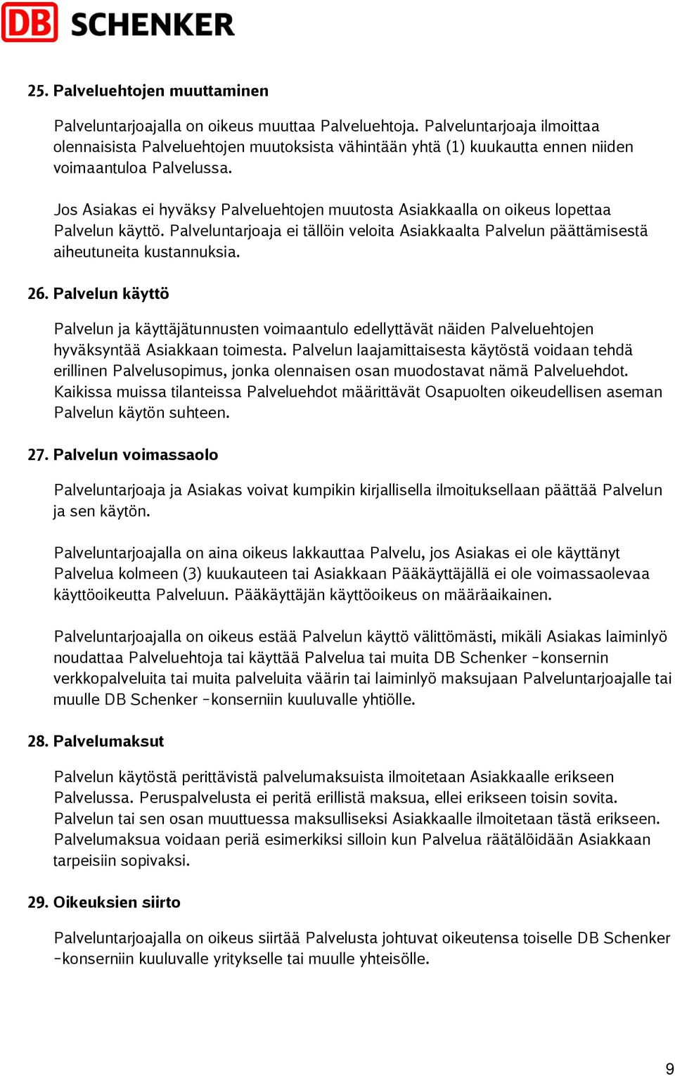 Jos Asiakas ei hyväksy Palveluehtojen muutosta Asiakkaalla on oikeus lopettaa Palvelun käyttö. Palveluntarjoaja ei tällöin veloita Asiakkaalta Palvelun päättämisestä aiheutuneita kustannuksia. 26.