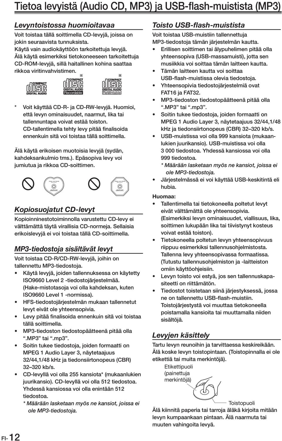 * Voit käyttää CD-R- ja CD-RW-levyjä. Huomioi, että levyn ominaisuudet, naarmut, lika tai tallennuntapa voivat estää toiston.