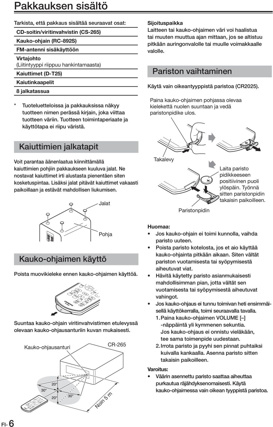 Make sure you have following items: Installation Location Virtajohto CD Receiver (CR-65) This unit and its remote controller might become (Liitintyyppi riippuu hankintamaasta) discolored by