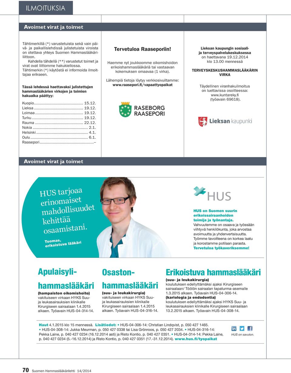 Tässä lehdessä haettavaksi julistettujen hammaslääkärien virkojen ja toimien hakuaika päättyy: Kuopio... 15.12. Lieksa... 19.12. Loimaa... 19.12. Turku... 19.12. Rauma... 22.12. Nokia... 2.1. Helsinki.