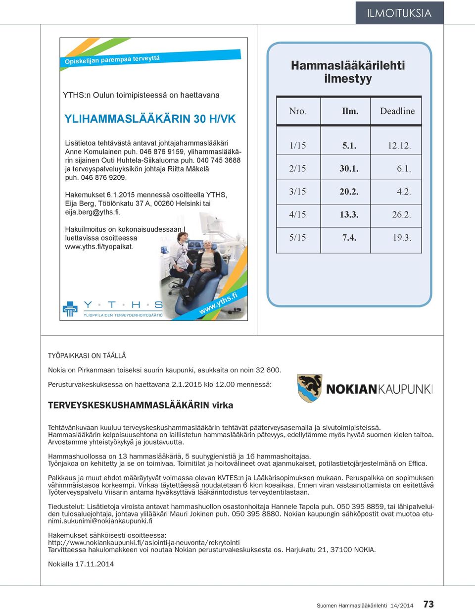 040 745 3688 ja terveyspalveluyksikön johtaja Riitta Mäkelä puh. 046 876 9209. Hakemukset 6.1.2015 mennessä osoitteella YTHS, Eija Berg, Töölönkatu 37 A, 00260 Helsinki tai eija.berg@yths.fi.